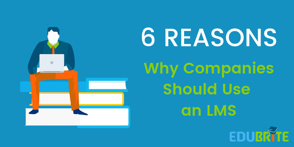 Six Reasons Why Companies Should Use an LMS